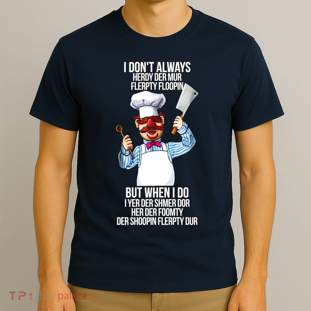 Vert Der Ferk I Don't Always Hery Dur T-Shirt