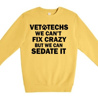 Vet Techs We Can't Fix Crazy But Can Sedate It Premium Crewneck Sweatshirt