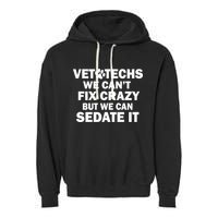 Vet Techs We Can't Fix Crazy But Can Sedate It Garment-Dyed Fleece Hoodie