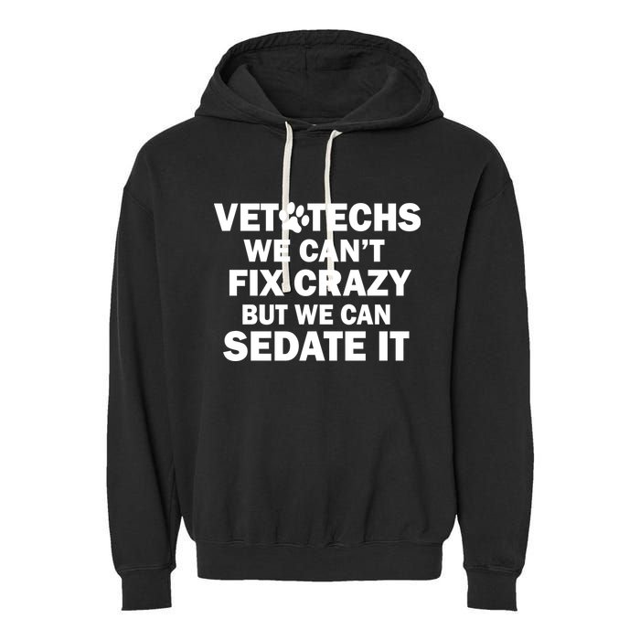 Vet Techs We Can't Fix Crazy But Can Sedate It Garment-Dyed Fleece Hoodie