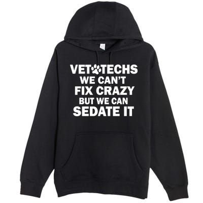 Vet Techs We Can't Fix Crazy But Can Sedate It Premium Pullover Hoodie