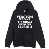 Vet Techs We Can't Fix Crazy But Can Sedate It Premium Pullover Hoodie