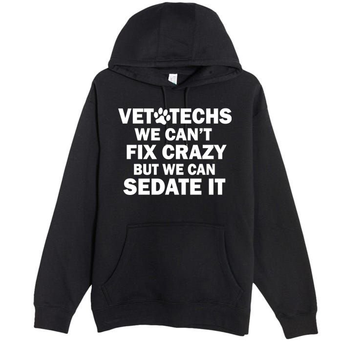 Vet Techs We Can't Fix Crazy But Can Sedate It Premium Pullover Hoodie