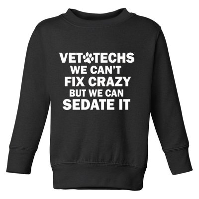 Vet Techs We Can't Fix Crazy But Can Sedate It Toddler Sweatshirt