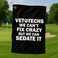 Vet Techs We Can't Fix Crazy But Can Sedate It Golf Towel