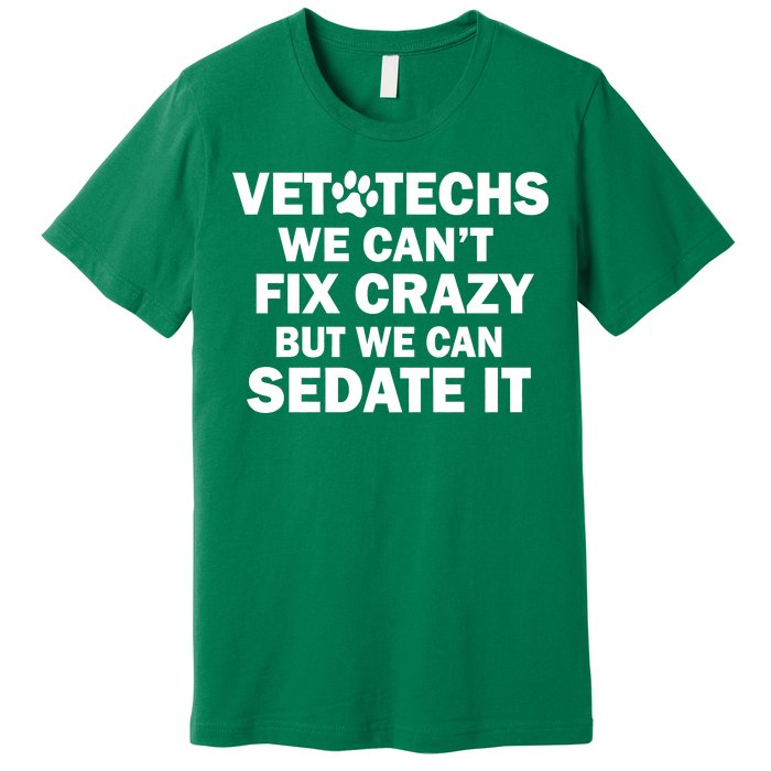 Vet Techs We Can't Fix Crazy But Can Sedate It Premium T-Shirt