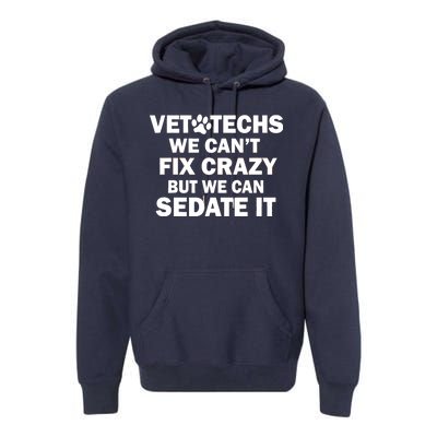 Vet Techs We Can't Fix Crazy But Can Sedate It Premium Hoodie