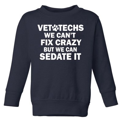 Vet Techs We Can't Fix Crazy But Can Sedate It Toddler Sweatshirt