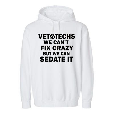 Vet Techs We Can't Fix Crazy But Can Sedate It Garment-Dyed Fleece Hoodie