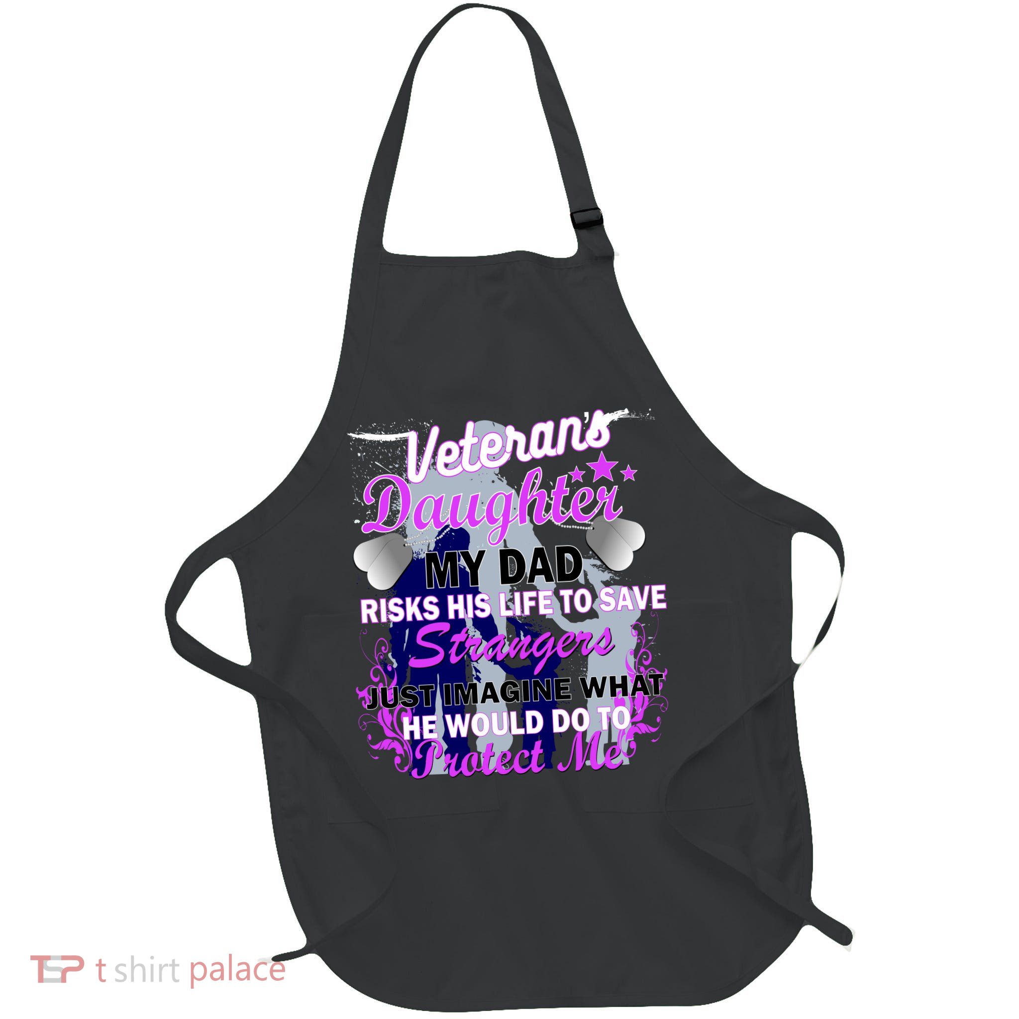 Veteran's Daughter My Dad Risks His Life Protect Me Full-Length Apron With Pockets