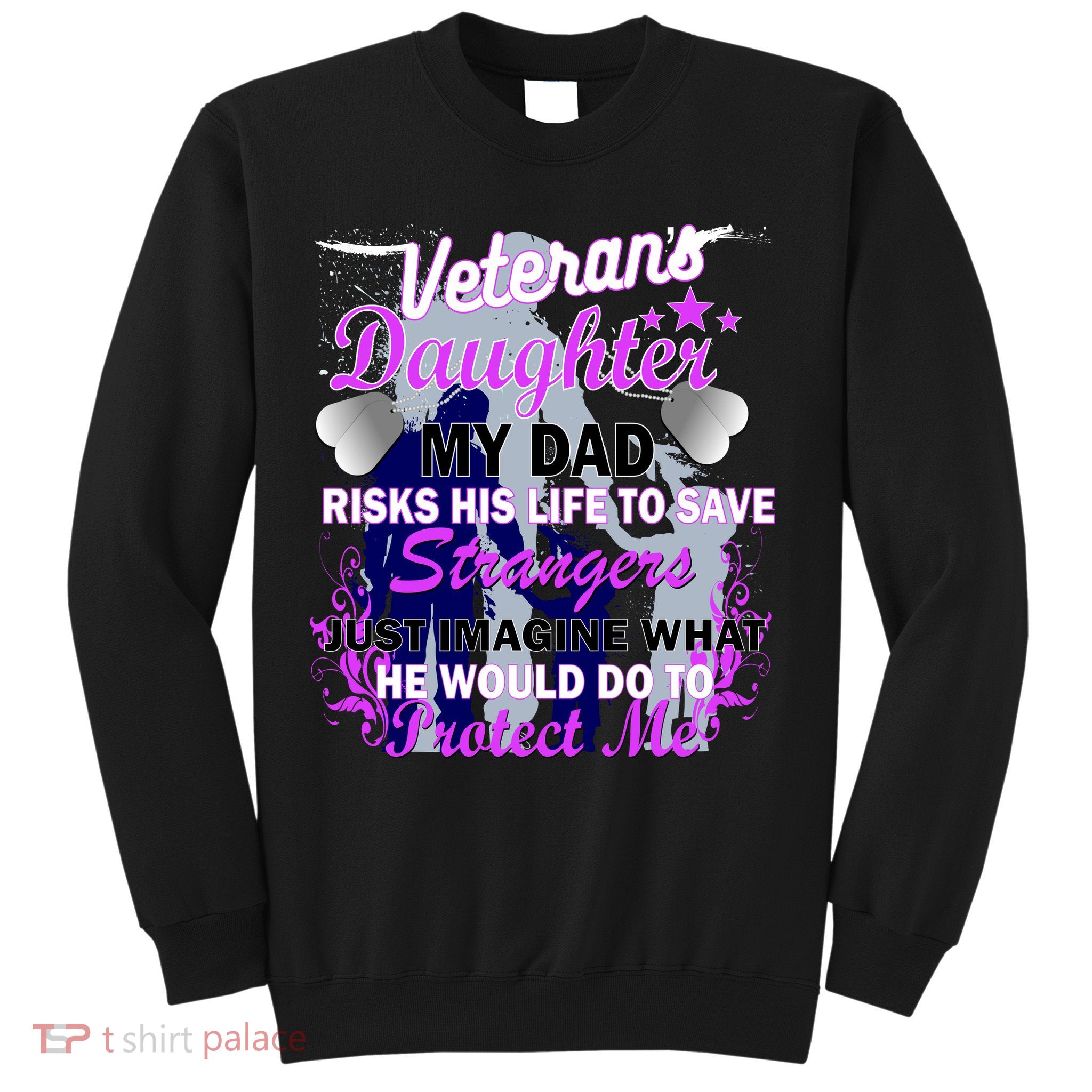 Veteran's Daughter My Dad Risks His Life Protect Me Sweatshirt