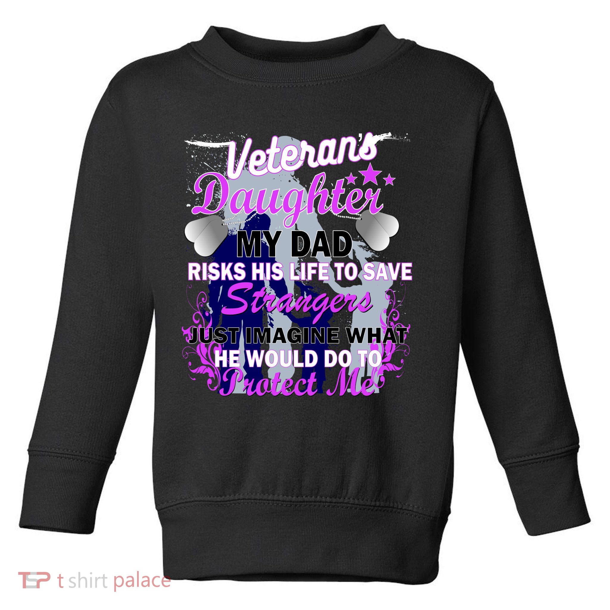 Veteran's Daughter My Dad Risks His Life Protect Me Toddler Sweatshirt
