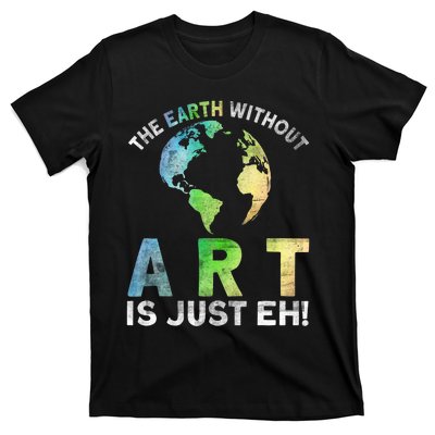 Vintage Earth Without Art Is Just Eh Planet Art Earth Day T-Shirt