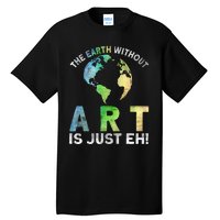 Vintage Earth Without Art Is Just Eh Planet Art Earth Day Tall T-Shirt