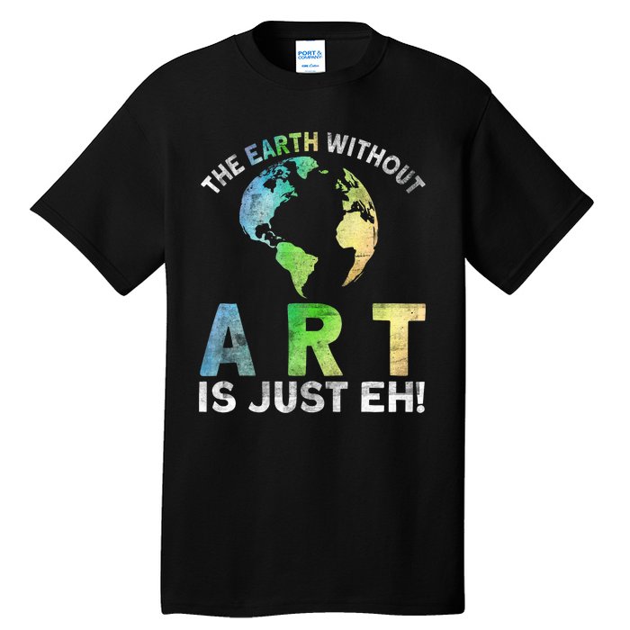 Vintage Earth Without Art Is Just Eh Planet Art Earth Day Tall T-Shirt