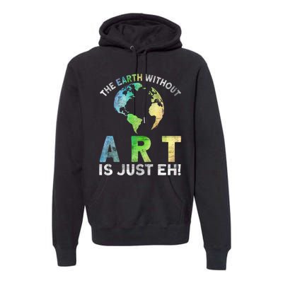 Vintage Earth Without Art Is Just Eh Planet Art Earth Day Premium Hoodie