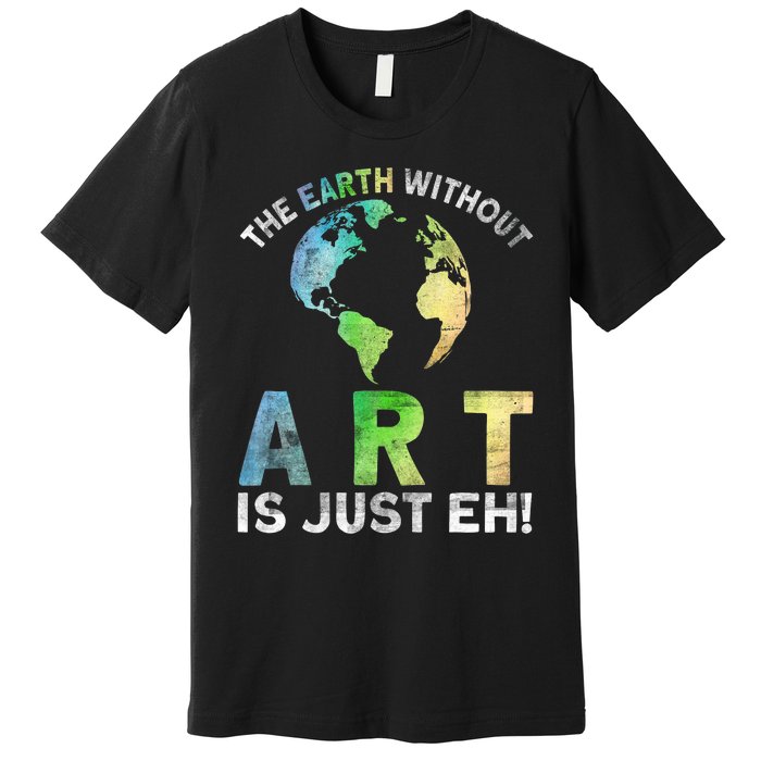 Vintage Earth Without Art Is Just Eh Planet Art Earth Day Premium T-Shirt