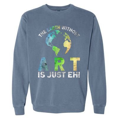 Vintage Earth Without Art Is Just Eh Planet Art Earth Day Garment-Dyed Sweatshirt