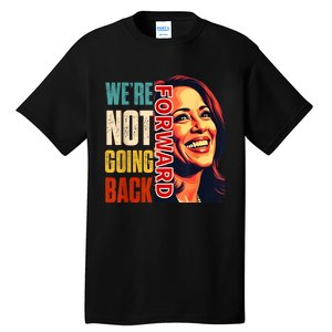 Vote For 2024 President Kamala Harris Were Not Going Back Tall T-Shirt