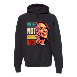 Vote For 2024 President Kamala Harris Were Not Going Back Premium Hoodie