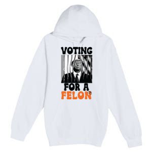 Voting For A Felon Premium Pullover Hoodie