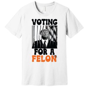 Voting For A Felon Premium T-Shirt