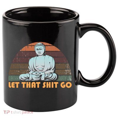 Vintage Funny Buddha Let That Shit Go Spiritual Yoga Buddah Gift 11oz C Handle Ceramic Mug