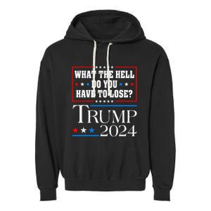 Vote For Donald Trump What The Hell Do You Have To Lose Garment-Dyed Fleece Hoodie