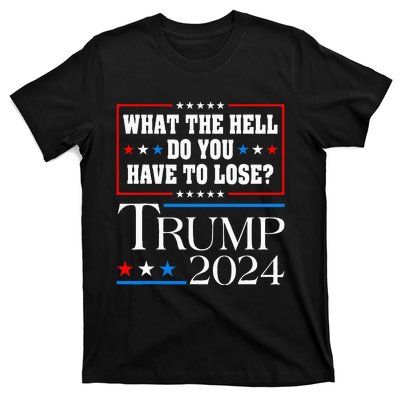 Vote For Donald Trump What The Hell Do You Have To Lose T-Shirt