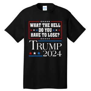 Vote For Donald Trump What The Hell Do You Have To Lose Tall T-Shirt