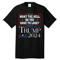 Vote For Donald Trump What The Hell Do You Have To Lose Tall T-Shirt