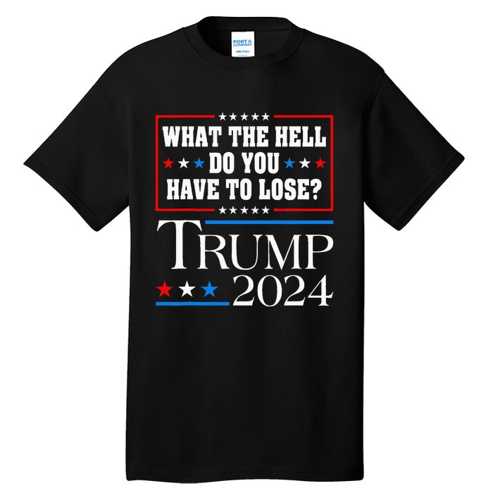 Vote For Donald Trump What The Hell Do You Have To Lose Tall T-Shirt