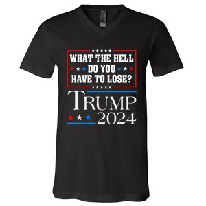 Vote For Donald Trump What The Hell Do You Have To Lose V-Neck T-Shirt