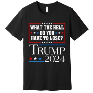 Vote For Donald Trump What The Hell Do You Have To Lose Premium T-Shirt