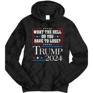 Vote For Donald Trump What The Hell Do You Have To Lose Tie Dye Hoodie