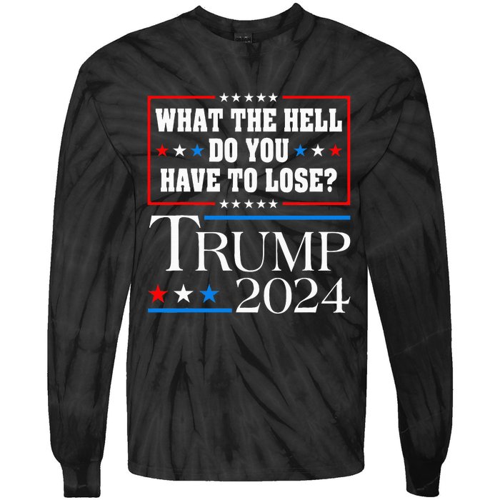 Vote For Donald Trump What The Hell Do You Have To Lose Tie-Dye Long Sleeve Shirt