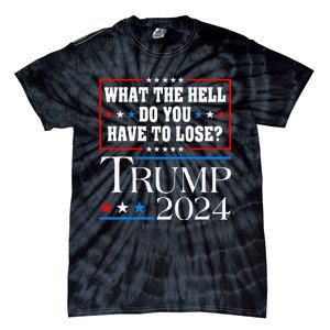 Vote For Donald Trump What The Hell Do You Have To Lose Tie-Dye T-Shirt