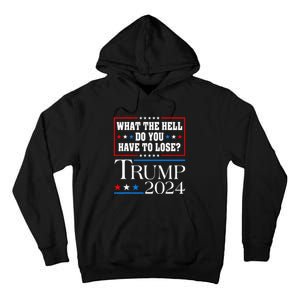 Vote For Donald Trump What The Hell Do You Have To Lose Tall Hoodie