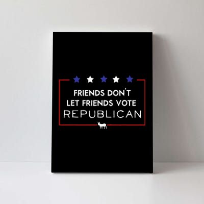 Voter Friends Dont Let Friends Vote Republican Canvas