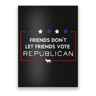 Voter Friends Dont Let Friends Vote Republican Poster