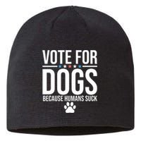 Vote For Dogs Because Humans Suck Sustainable Beanie