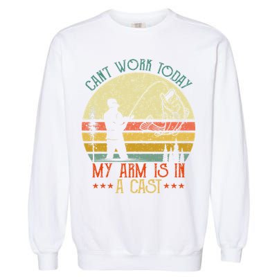 Vintage Funny Fishing Can't Work Today My Arm Is In A Cast Garment-Dyed Sweatshirt