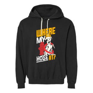 Volunteer Firefighter Firefighting Fire Where My Hose At Gift Garment-Dyed Fleece Hoodie