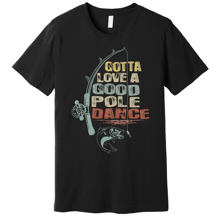 Vintage Funny Gotta Love A Good Pole Dance Fishing Premium T-Shirt