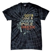 Vintage Funny Gotta Love A Good Pole Dance Fishing Tie-Dye T-Shirt