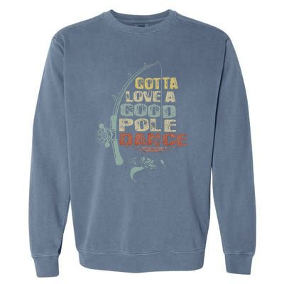 Vintage Funny Gotta Love A Good Pole Dance Fishing Garment-Dyed Sweatshirt