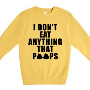 Vegan Funny Gift Funny Diet Gift I Dont Eat Anything That Poops Gift Premium Crewneck Sweatshirt