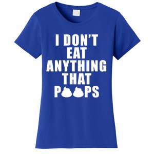 Vegan Funny Gift Funny Diet Gift I Dont Eat Anything That Poops Gift Women's T-Shirt