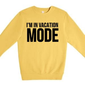 Vacation Funny Gift Funny Gift I'm In Vacation Mode Gift Premium Crewneck Sweatshirt