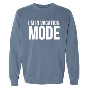 Vacation Funny Gift Funny Gift I'm In Vacation Mode Gift Garment-Dyed Sweatshirt